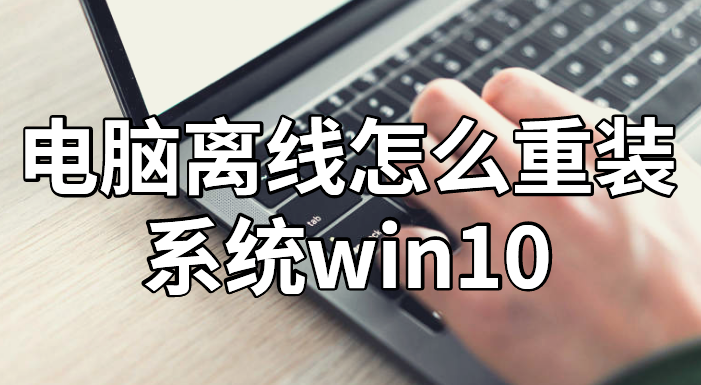 電腦離線怎么重裝win10系統(tǒng)