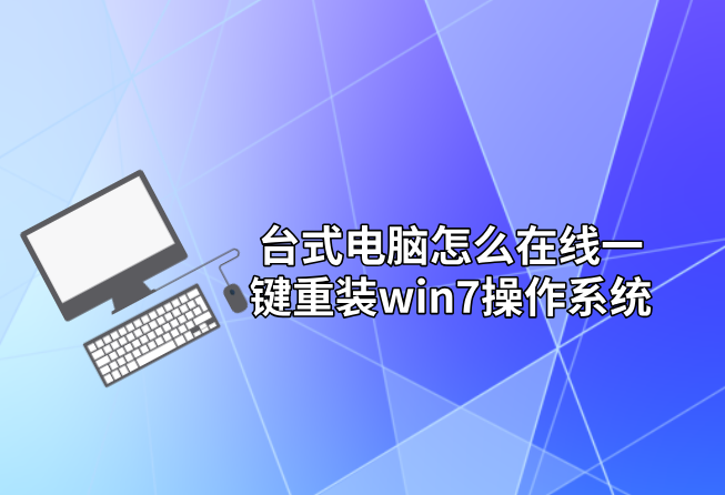 臺式電腦怎么在線一鍵重裝win7操作系統