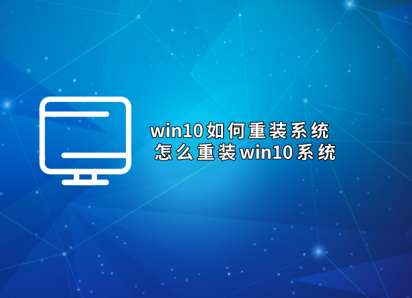 win10如何重裝系統 怎么重裝win10系統
