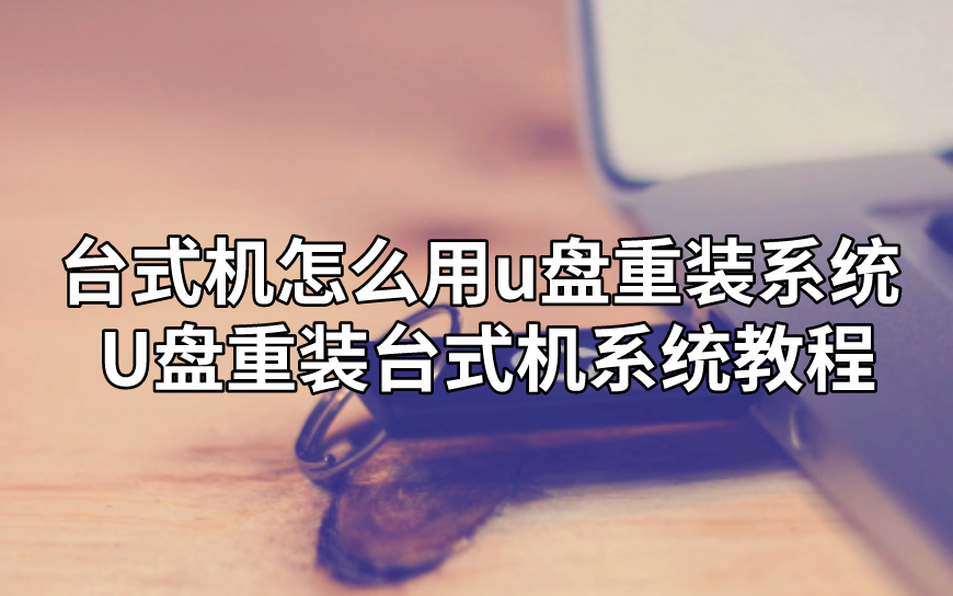 臺式機怎么用u盤重裝系統 U盤重裝臺式機系統教程