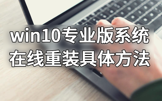 win10專業版系統在線重裝具體方法